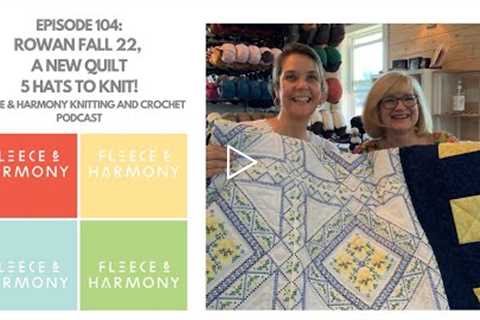 A New Quilt, Rowan Fall '22, 5 Hats to Knit! - Ep. 104 Fleece & Harmony Knitting and Crochet..