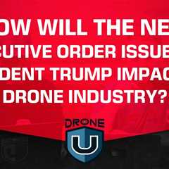 How Will the New Executive Order Issued by President Trump Impact the Drone Industry?