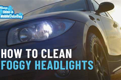 How to Clean Foggy Headlights